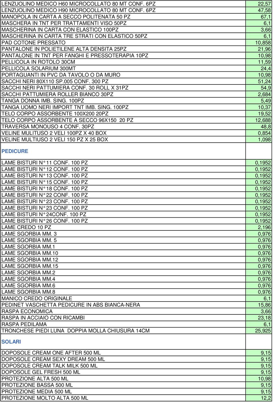 6,1 PAD COTONE PRESSATO 10,858 PANTALONE IN POLIETILENE ALTA DENSITA 25PZ 21,96 PANTALONE IN TNT PER FANGHI E PRESSOTERAPIA 10PZ 10,98 PELLICOLA IN ROTOLO 30CM 11,59 PELLICOLA SOLARIUM 300MT 24,4