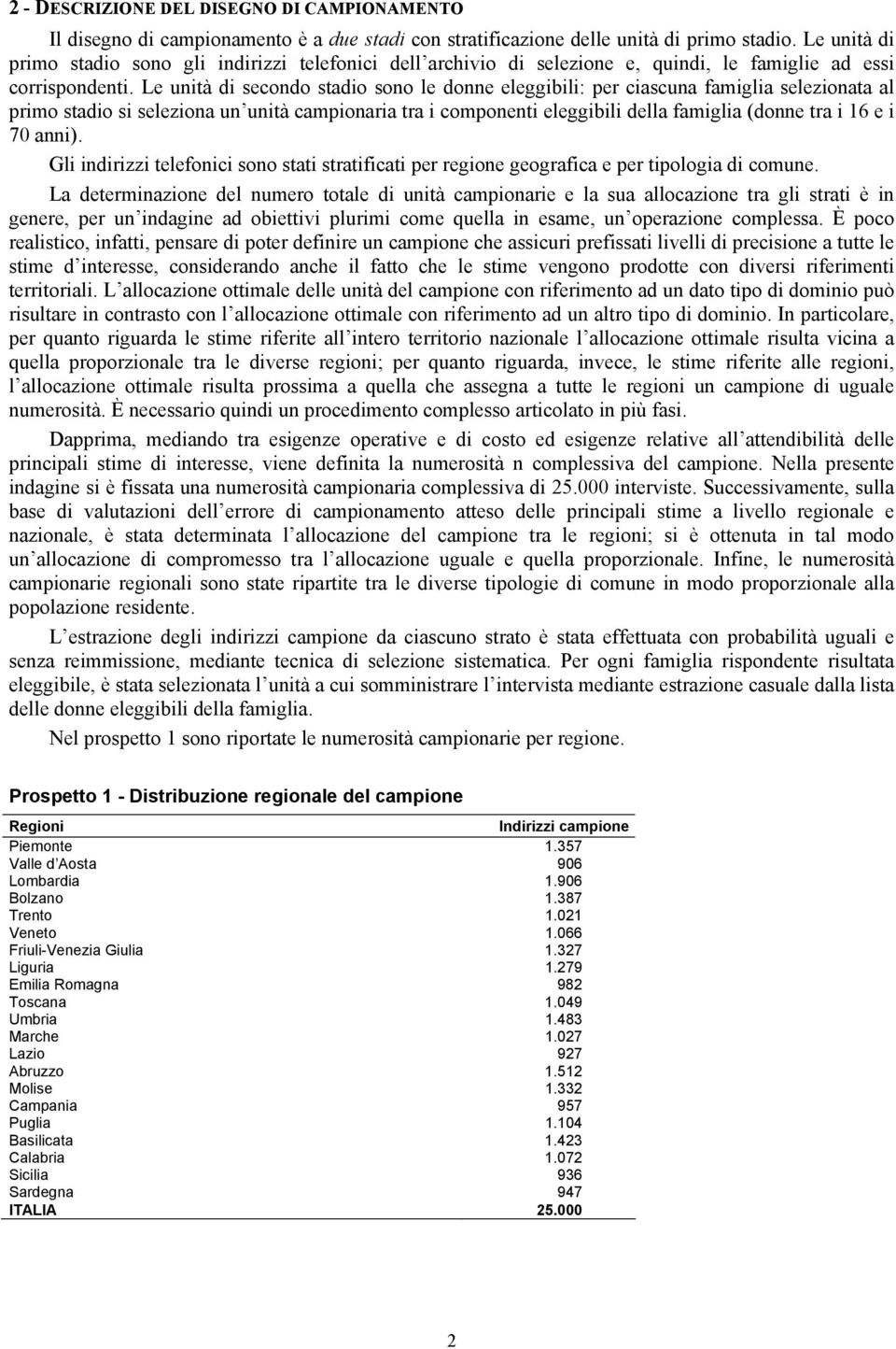 Le unità i secono staio sono le onne eleggibili: per ciascuna famiglia selezionata al primo staio si seleziona un unità campionaria tra i componenti eleggibili ella famiglia (onne tra i 6 e i 70