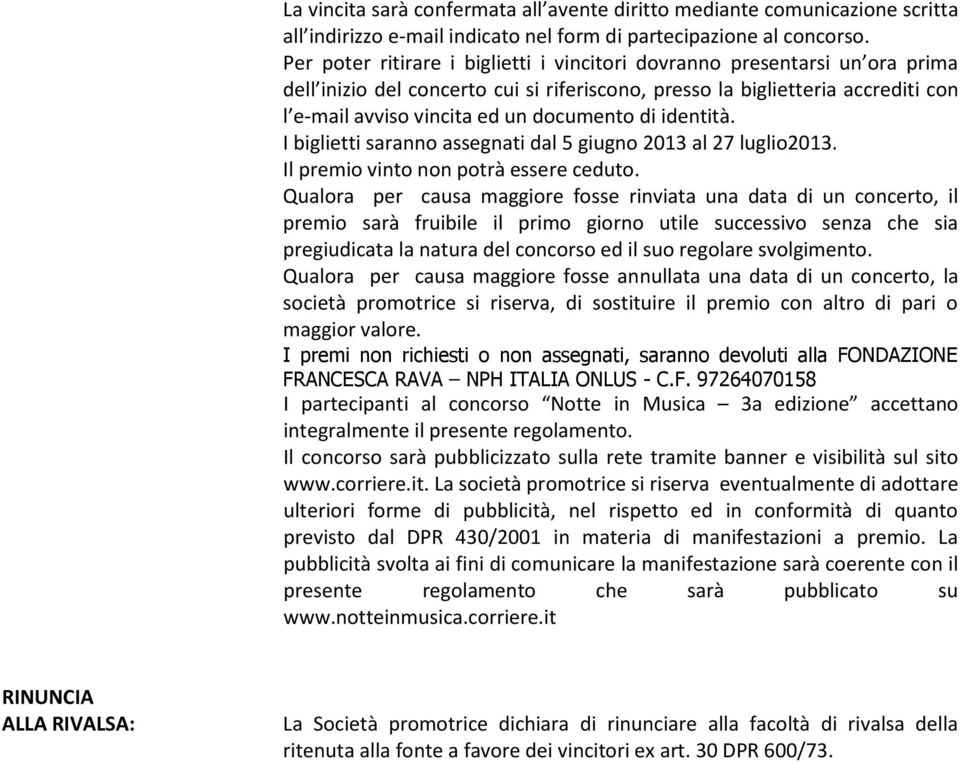 di identità. I biglietti saranno assegnati dal 5 giugno 013 al 7 luglio013. Il premio vinto non potrà essere ceduto.