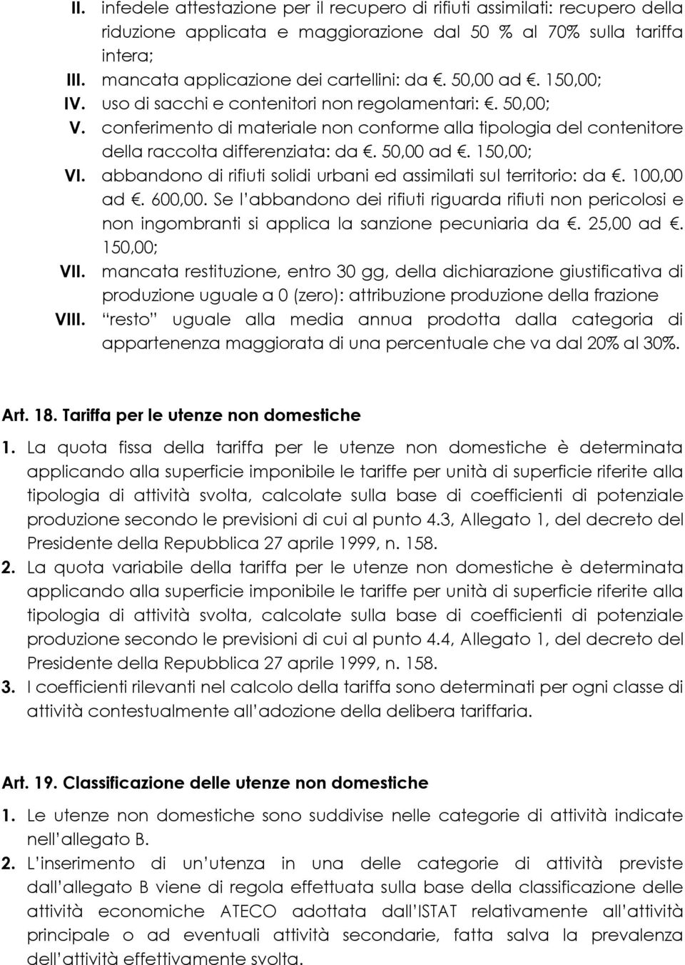 150,00; VI. abbandono di rifiuti solidi urbani ed assimilati sul territorio: da. 100,00 ad. 600,00.