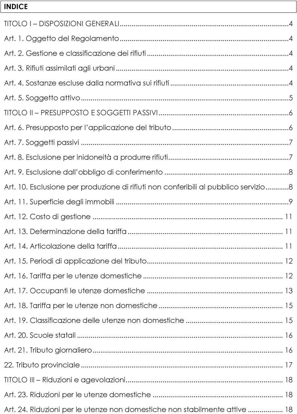 Esclusione per inidoneità a produrre rifiuti... 7 Art. 9. Esclusione dall obbligo di conferimento... 8 Art. 10. Esclusione per produzione di rifiuti non conferibili al pubblico servizio... 8 Art. 11.