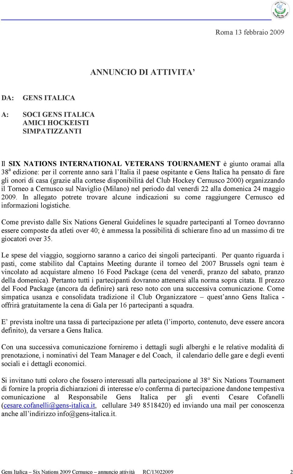 Cernusco sul Naviglio (Milano) nel periodo dal venerdì 22 alla domenica 24 maggio 2009. In allegato potrete trovare alcune indicazioni su come raggiungere Cernusco ed informazioni logistiche.