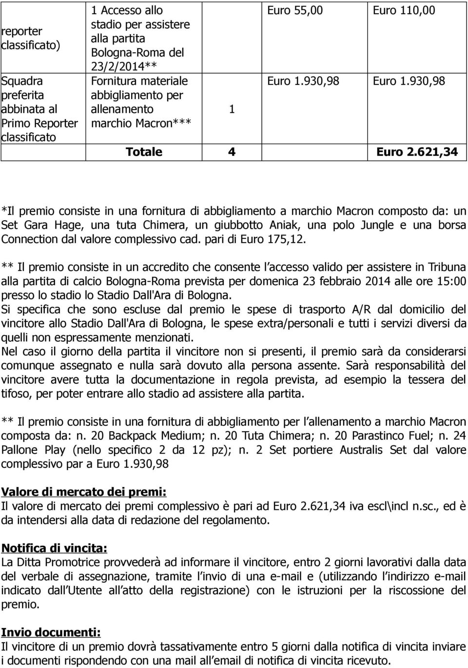 621,34 *Il premio consiste in una fornitura di abbigliamento a marchio Macron composto da: un Set Gara Hage, una tuta Chimera, un giubbotto Aniak, una polo Jungle e una borsa Connection dal valore