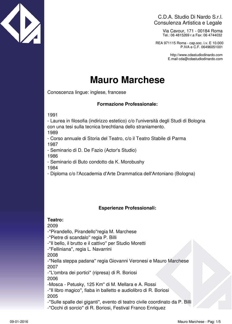 com Conoscenza lingue: inglese, francese Mauro Marchese Formazione Professionale: 1991 - Laurea in filosofia (indirizzo estetico) c/o l'università degli Studi di Bologna con una tesi sulla tecnica