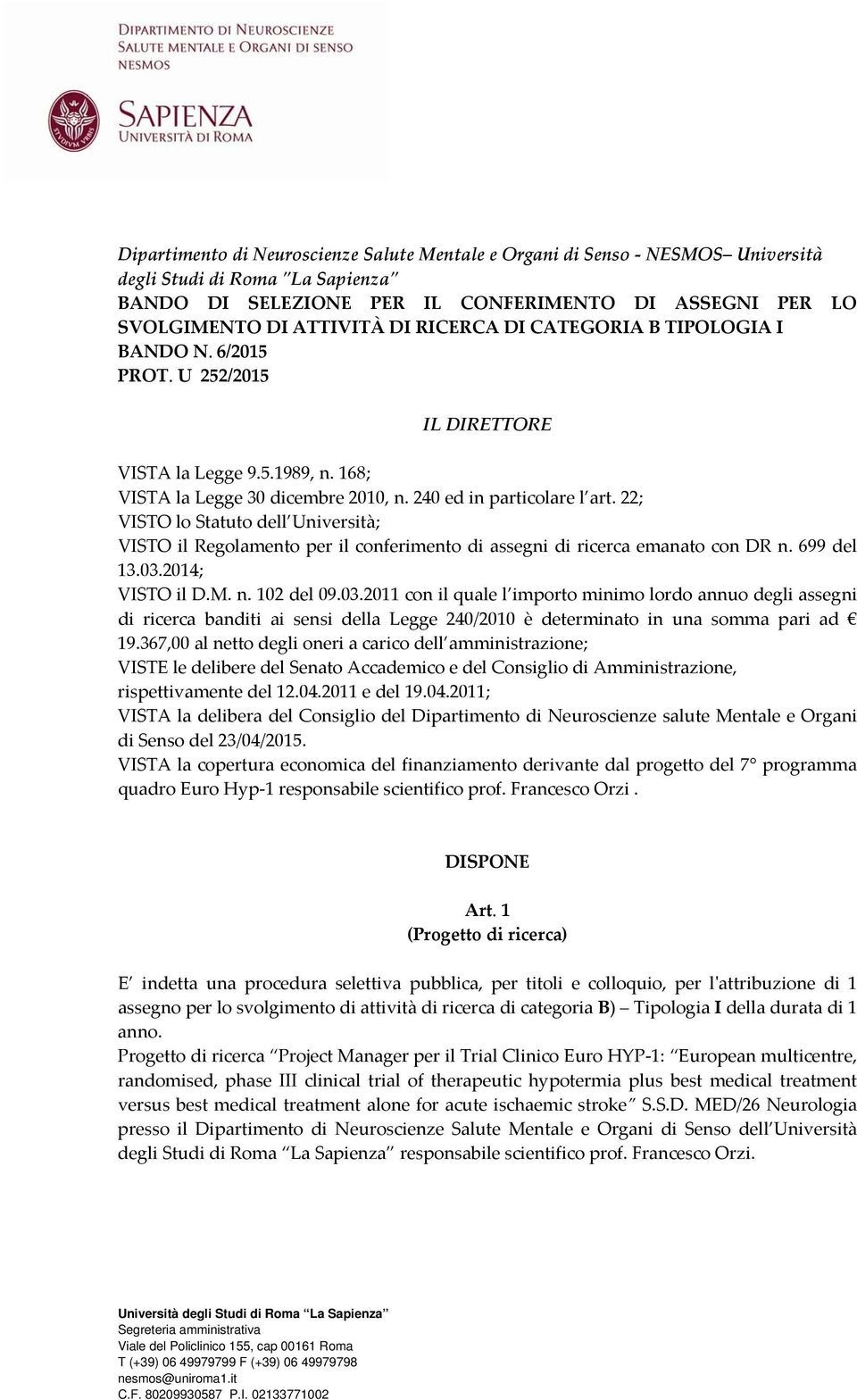 22; VISTO lo Statuto dell Università; VISTO il Regolamento per il conferimento di assegni di ricerca emanato con DR n. 699 del 13.03.