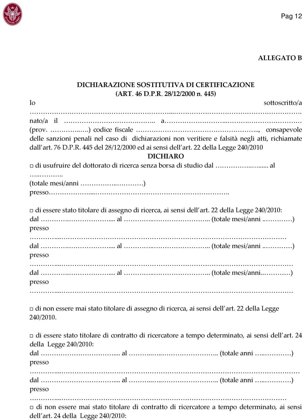 22 della Legge 240/2010 DICHIARO di usufruire del dottorato di ricerca senza borsa di studio dal..... al.... (totale mesi/anni.. ) presso.