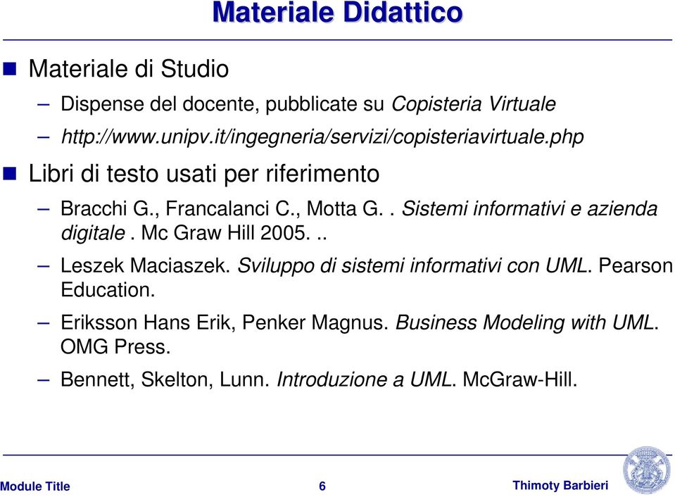 . Sistemi informativi e azienda digitale. Mc Graw Hill 2005... Leszek Maciaszek. Sviluppo di sistemi informativi con UML.