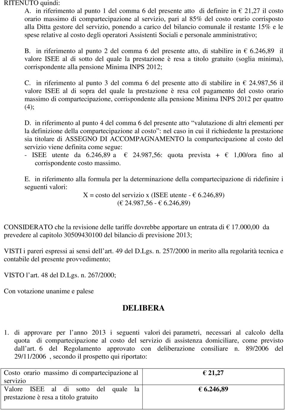 servizio, ponendo a carico del bilancio comunale il restante 15% e le spese relative al costo degli operatori Assistenti Sociali e personale amministrativo; B.