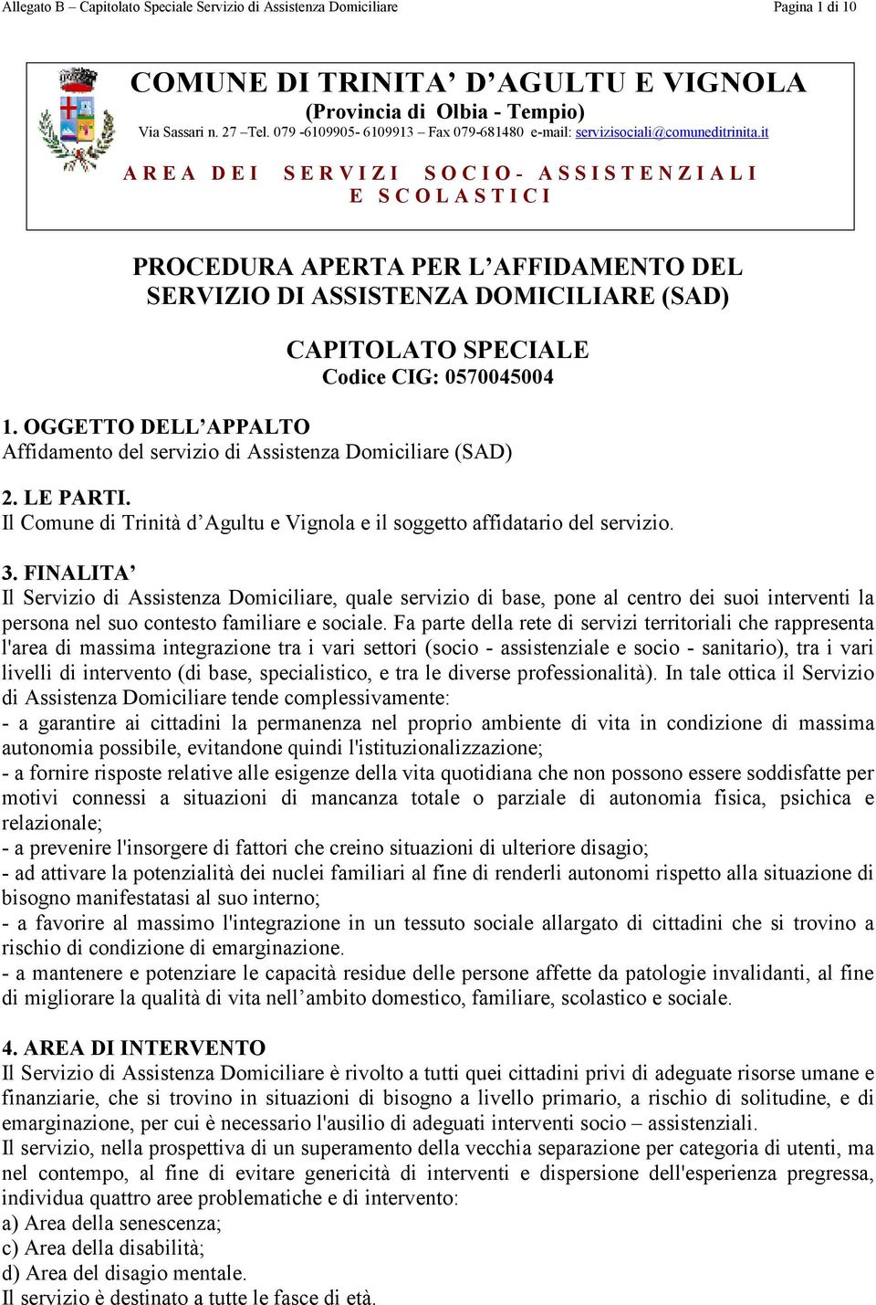 it A R E A D E I S E R V I Z I S O C I O - A S S I S T E N Z I A L I E S C O L A S T I C I PROCEDURA APERTA PER L AFFIDAMENTO DEL SERVIZIO DI ASSISTENZA DOMICILIARE (SAD) CAPITOLATO SPECIALE Codice