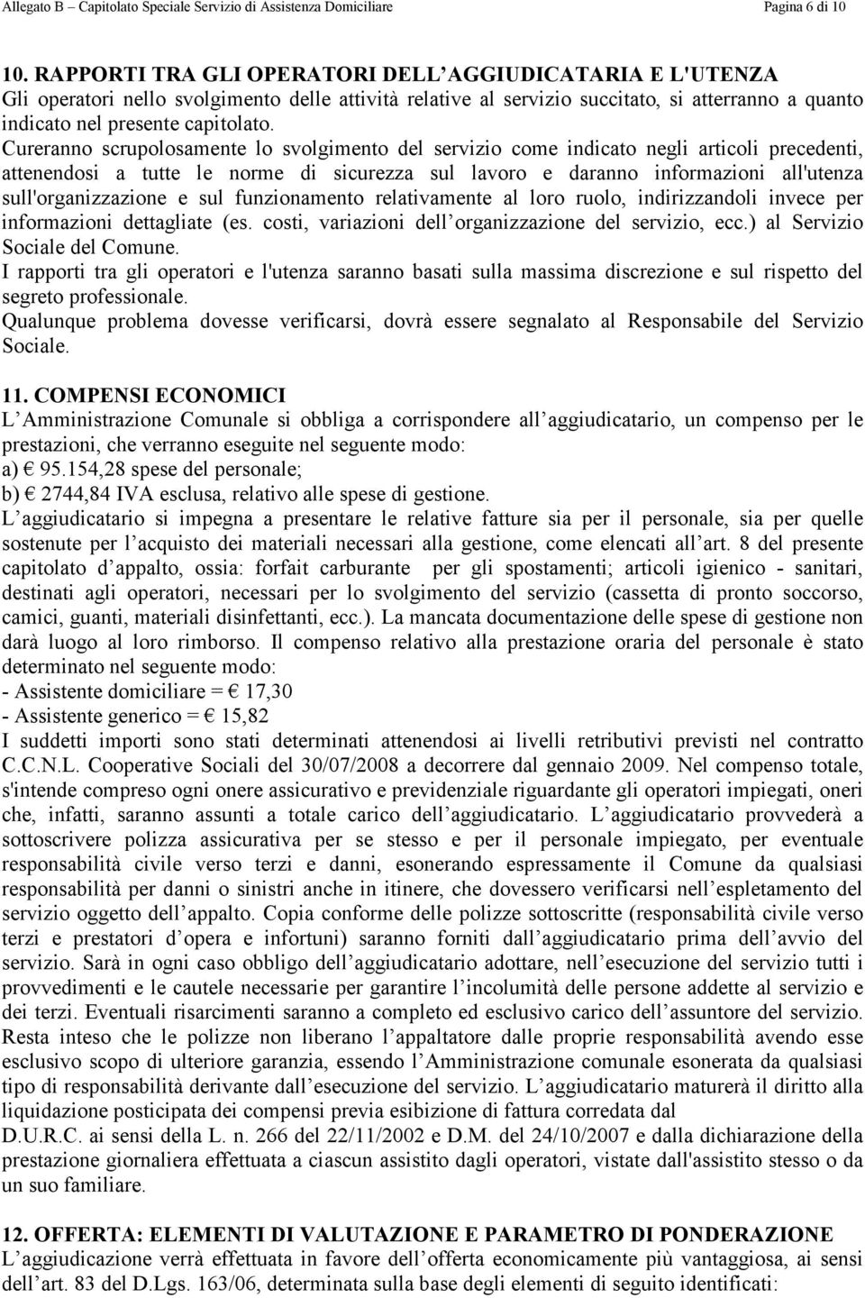 Cureranno scrupolosamente lo svolgimento del servizio come indicato negli articoli precedenti, attenendosi a tutte le norme di sicurezza sul lavoro e daranno informazioni all'utenza