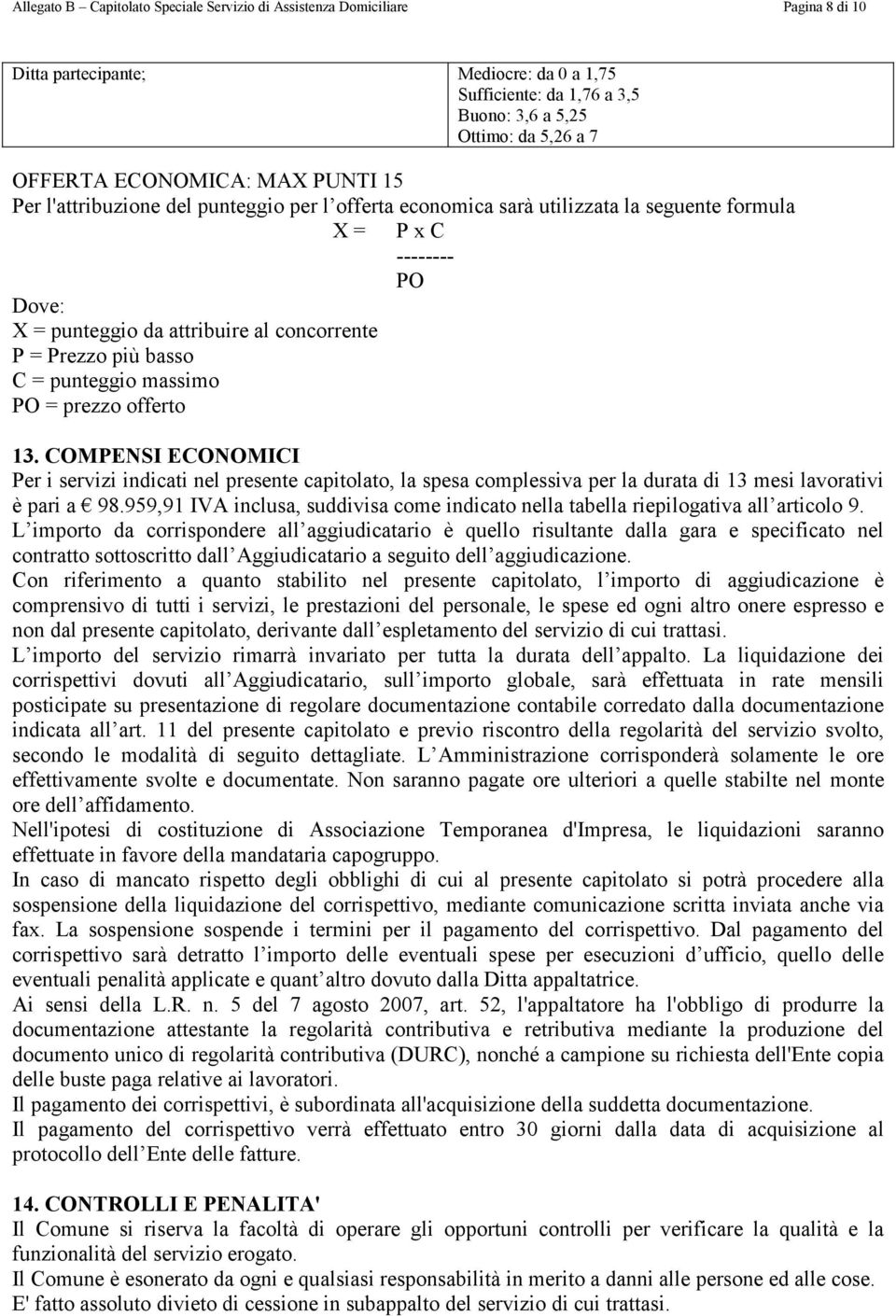 più basso C = punteggio massimo PO = prezzo offerto 13. COMPENSI ECONOMICI Per i servizi indicati nel presente capitolato, la spesa complessiva per la durata di 13 mesi lavorativi è pari a 98.