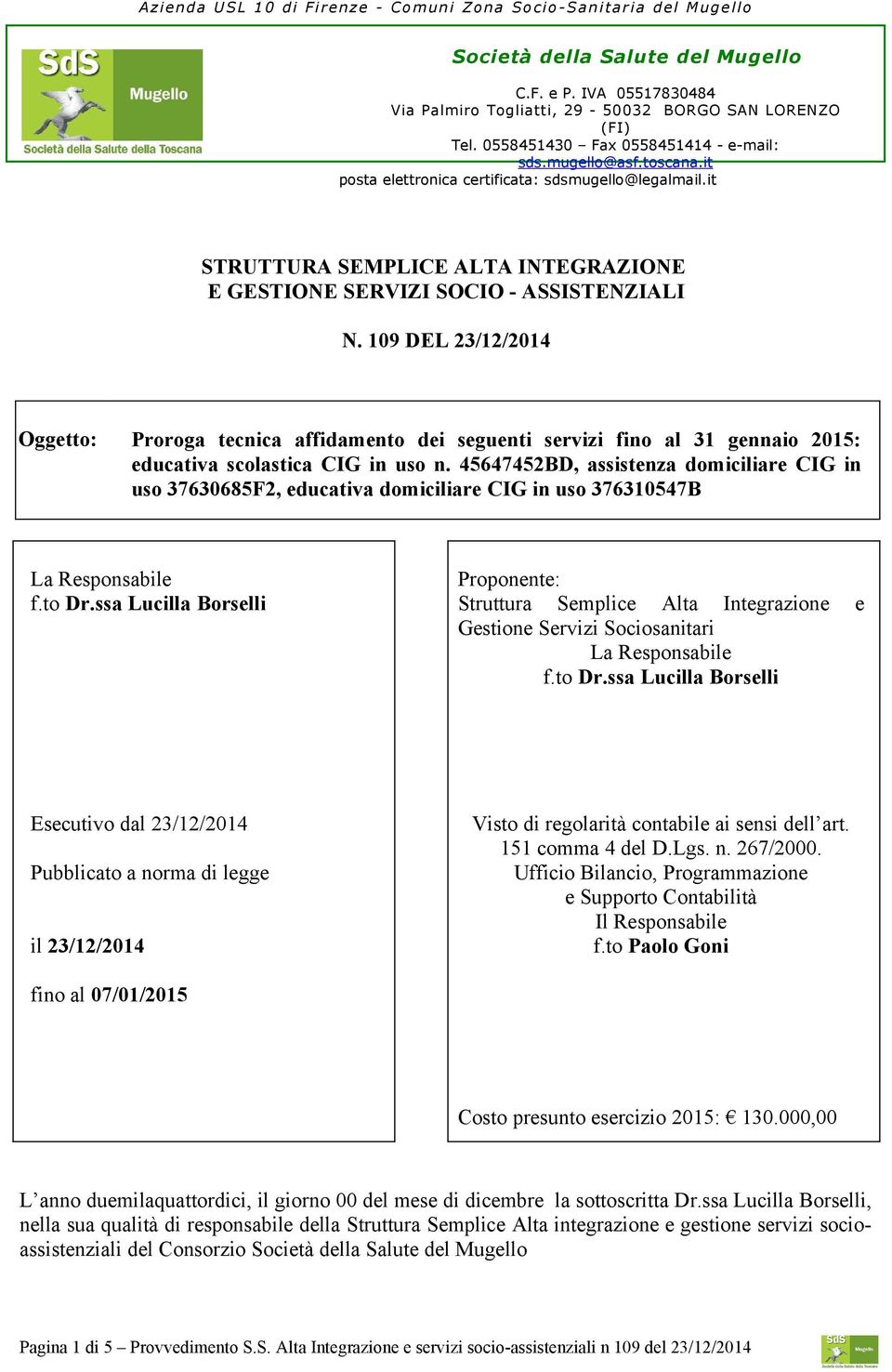 109 DEL 23/12/2014 Oggetto: Proroga tecnica affidamento dei seguenti servizi fino al 31 gennaio 2015: educativa scolastica CIG in uso n.