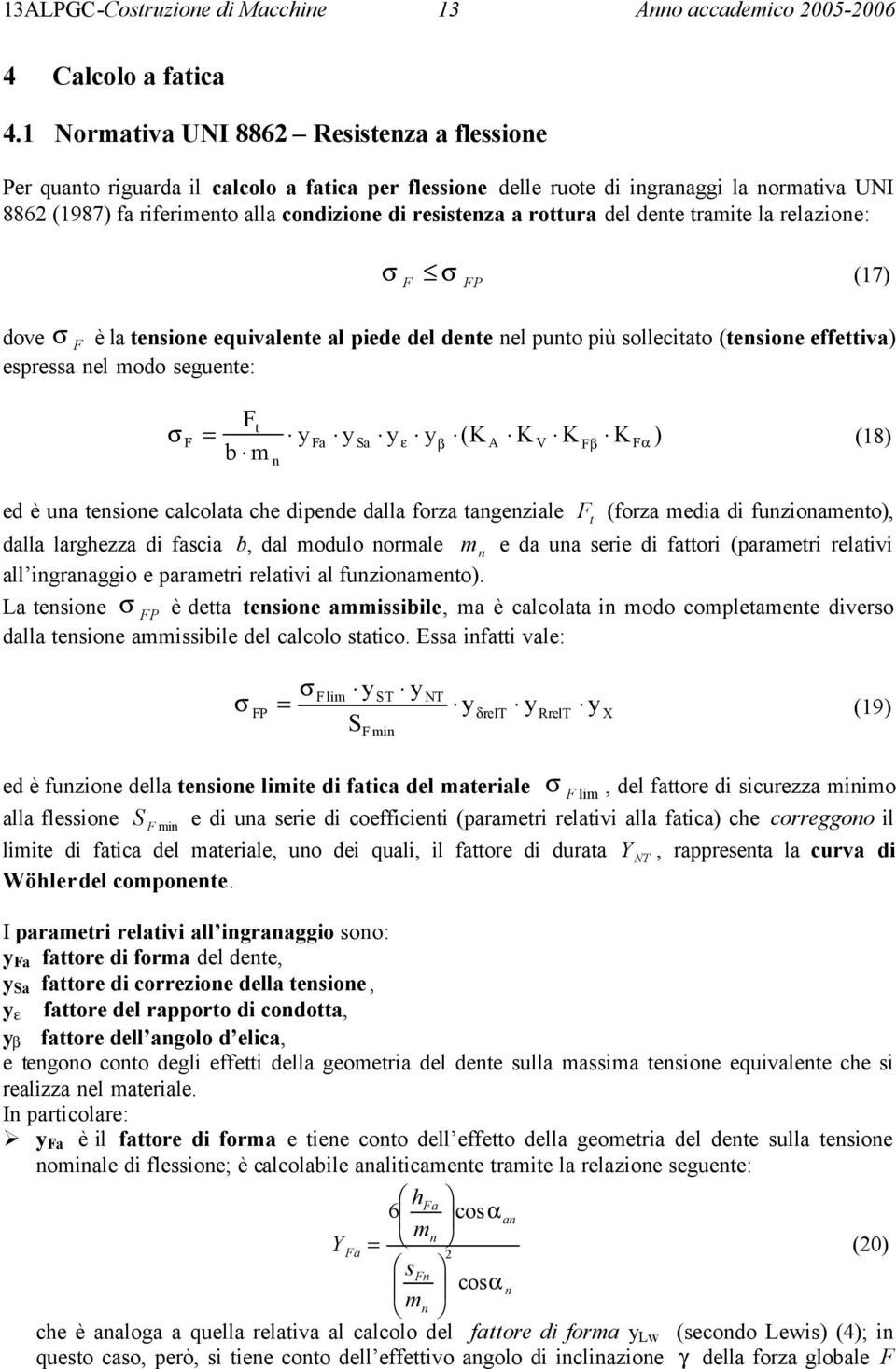 relazioe: F FP (7) dove F è la esioe equivalee al piede del dee el puo più solleciao (esioe effeiva) espressa el modo seguee: F F Fa Sa β A V Fβ Fα b m y y y y K K K K ( ) (8) ed è ua esioe calcolaa