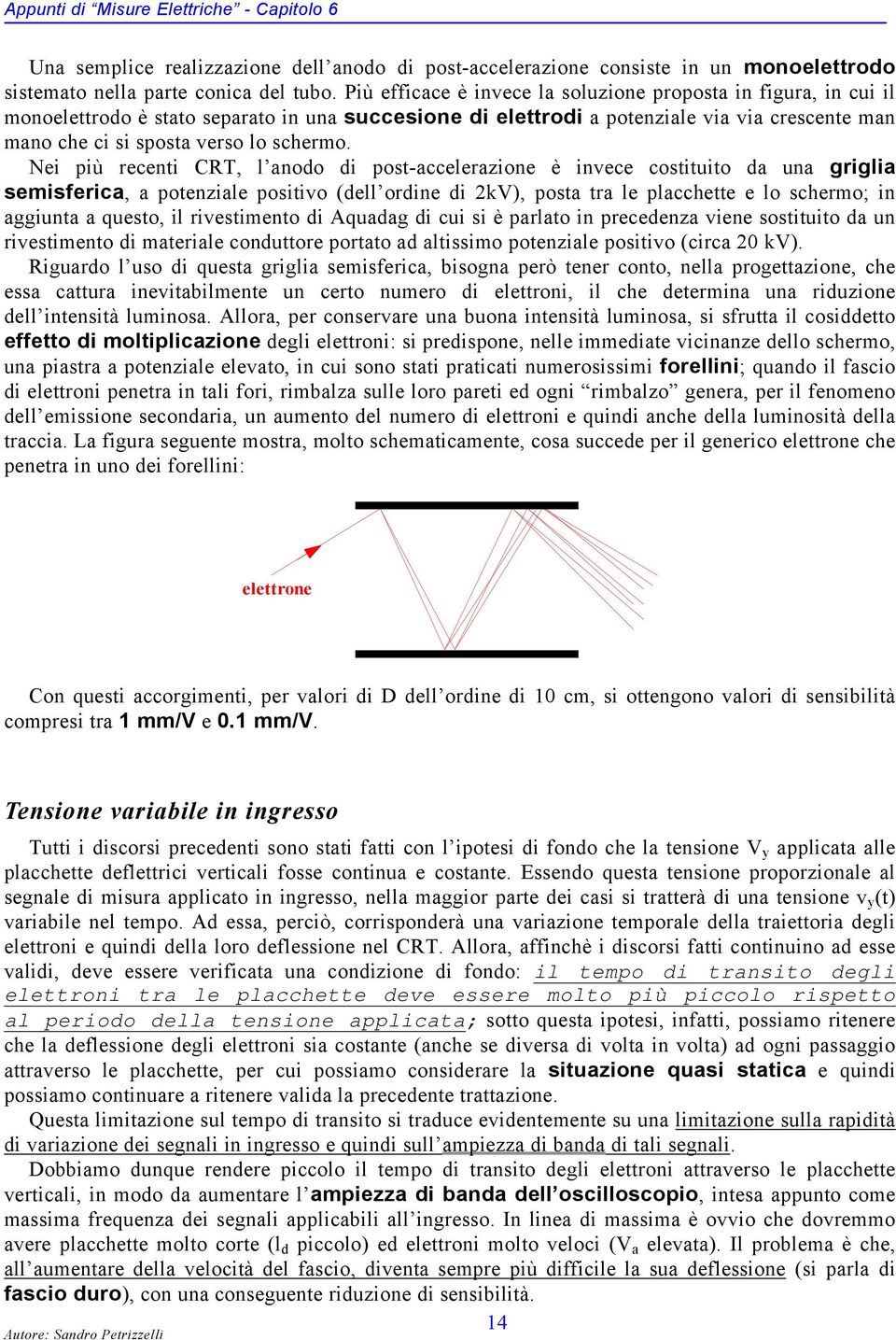 Nei più recenti CRT, l nodo di post-ccelerzione è invece costituito d un grigli semisferic, potenzile positivo (dell ordine di 2kV), post tr le plcchette e lo schermo; in ggiunt questo, il