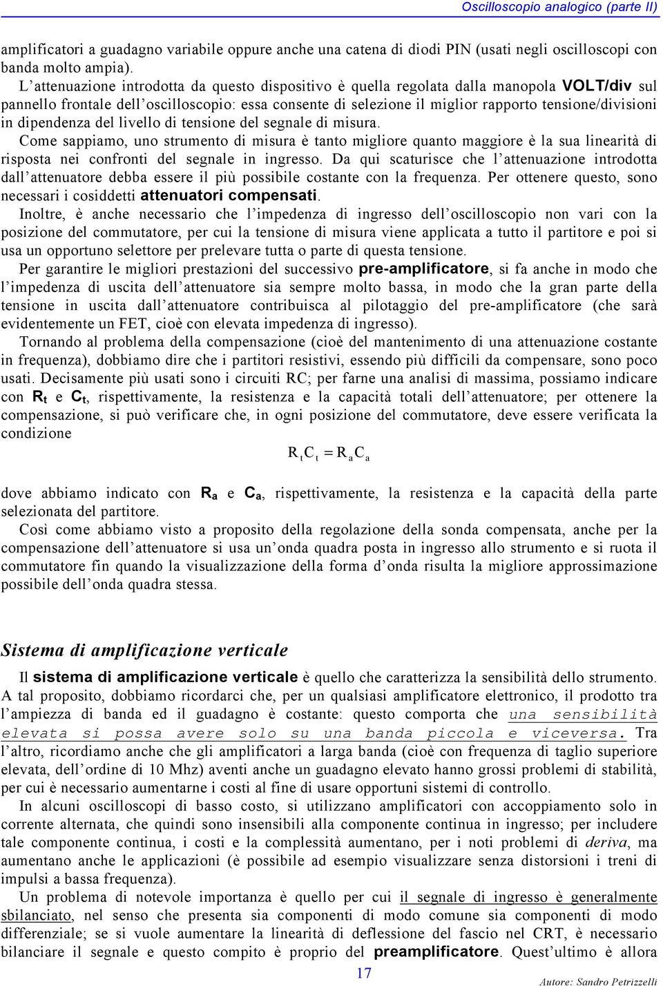 livello di tensione del segnle di misur. Come sppimo, uno strumento di misur è tnto migliore qunto mggiore è l su linerità di rispost nei confronti del segnle in ingresso.