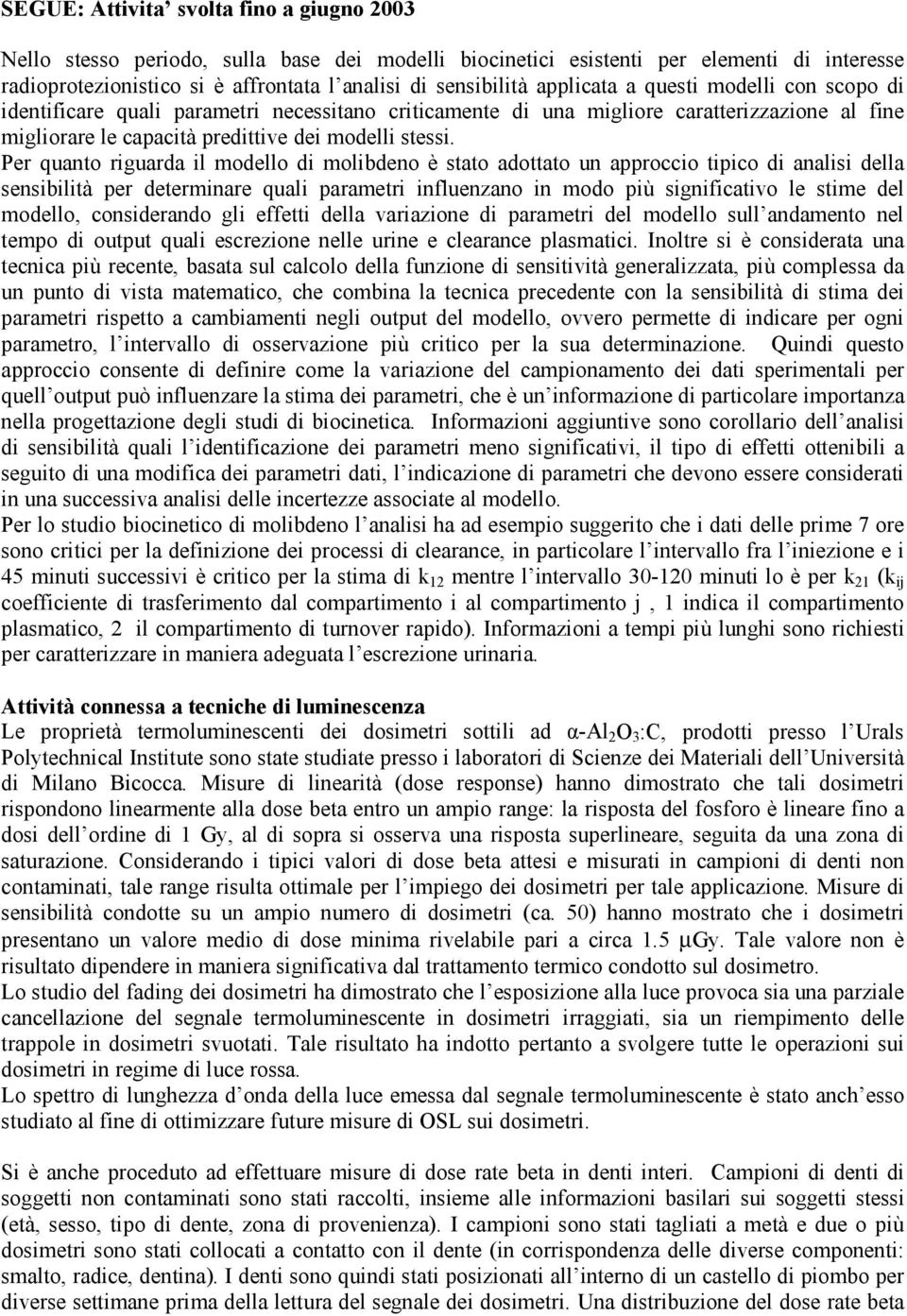 Per quanto riguarda il modello di molibdeno è stato adottato un approccio tipico di analisi della sensibilità per determinare quali parametri influenzano in modo più significativo le stime del