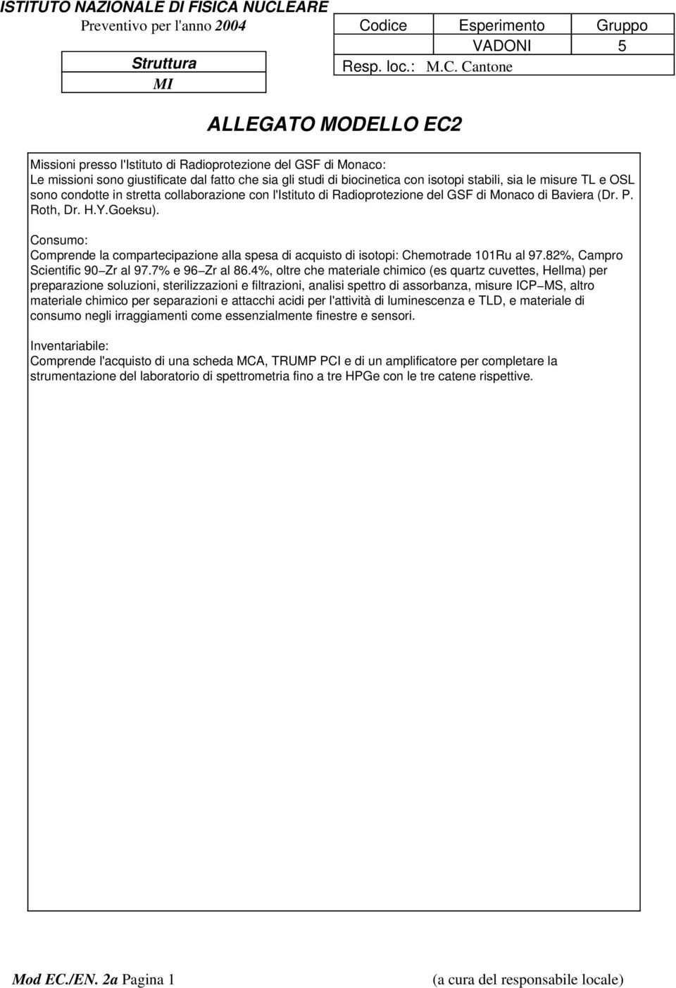 misure TL e OSL sono condotte in stretta collaborazione con l'istituto di Radioprotezione del GSF di Monaco di Baviera (Dr. P. Roth, Dr. H.Y.Goeksu).