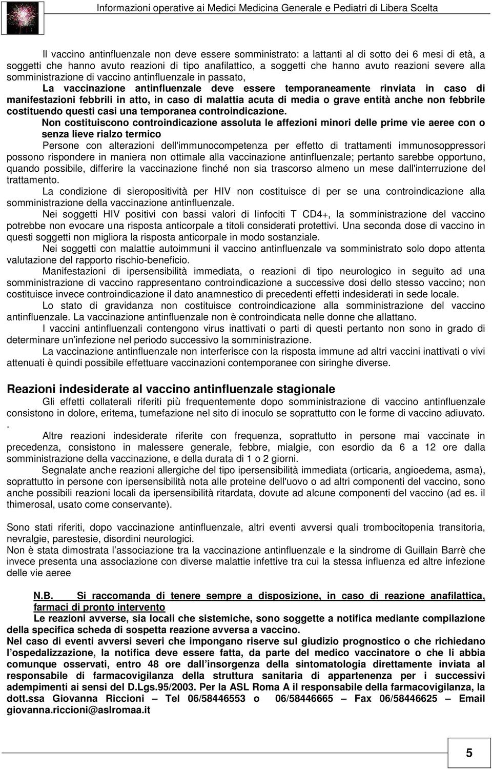 rinviata in caso di manifestazioni febbrili in atto, in caso di malattia acuta di media o grave entità anche non febbrile costituendo questi casi una temporanea controindicazione.