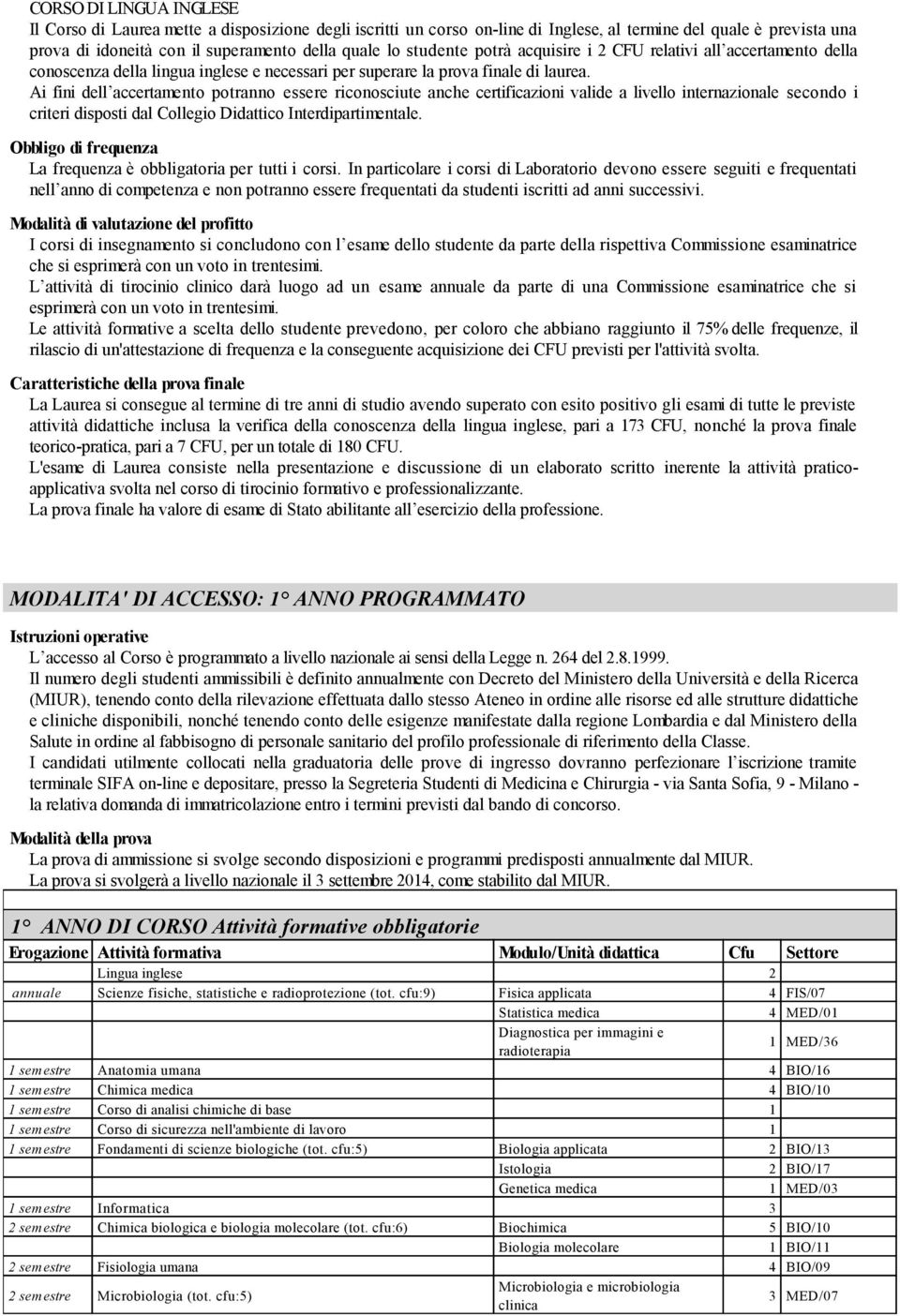 Ai fini dell accertamento potranno essere riconosciute anche certificazioni valide a livello internazionale secondo i criteri disposti dal Collegio Didattico Interdipartimentale.