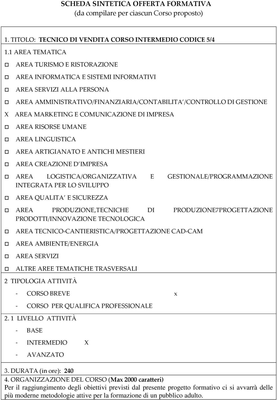 COMUNICAZIONE DI IMPRESA AREA RISORSE UMANE AREA LINGUISTICA AREA ARTIGIANATO E ANTICHI MESTIERI AREA CREAZIONE D IMPRESA AREA LOGISTICA/ORGANIZZATIVA E GESTIONALE/PROGRAMMAZIONE INTEGRATA PER LO