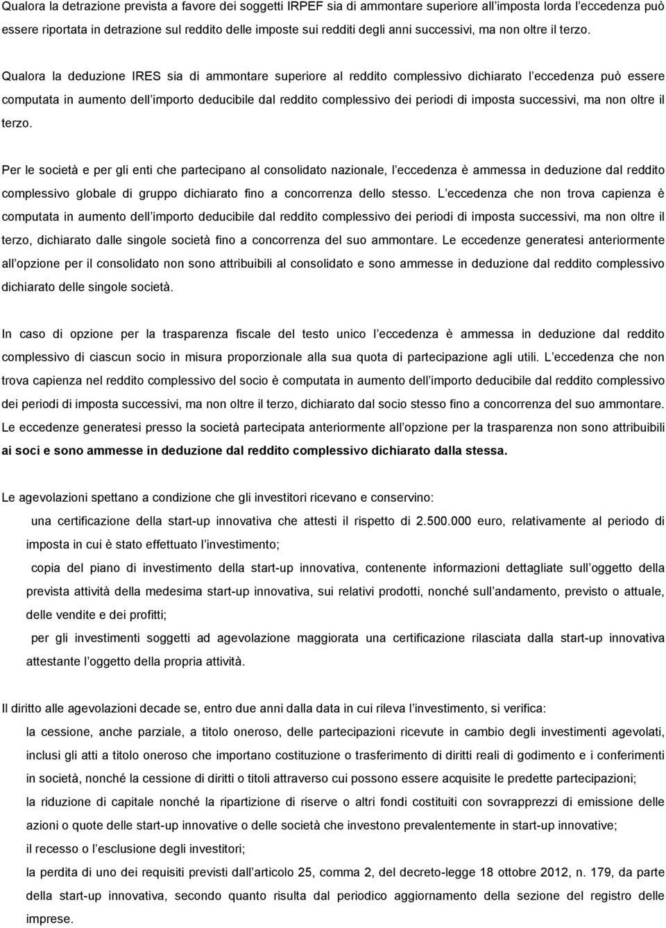 Qualora la deduzione IRES sia di ammontare superiore al reddito complessivo dichiarato l eccedenza può essere computata in aumento dell importo deducibile dal reddito complessivo dei periodi di