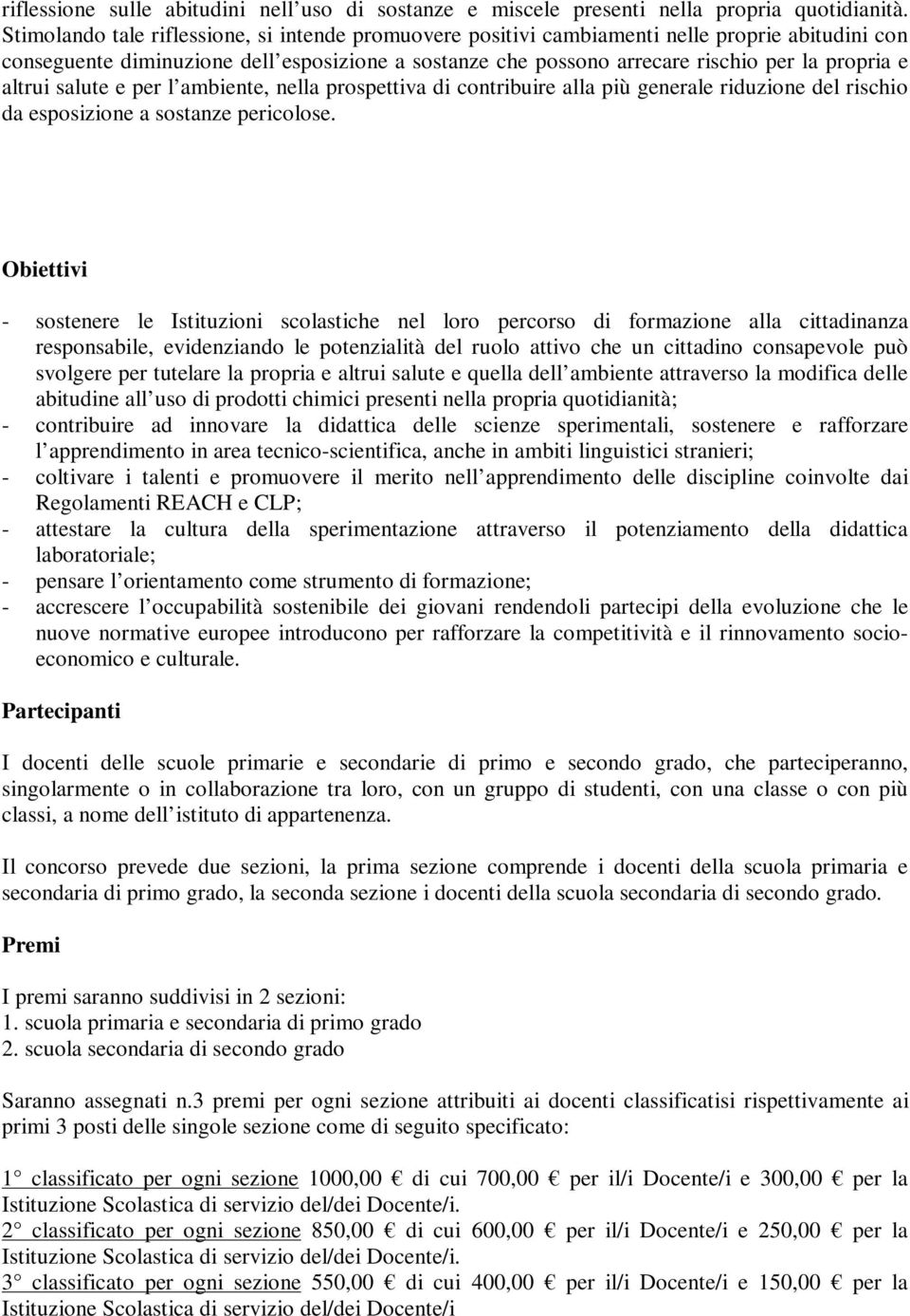 altrui salute e per l ambiente, nella prospettiva di contribuire alla più generale riduzione del rischio da esposizione a sostanze pericolose.