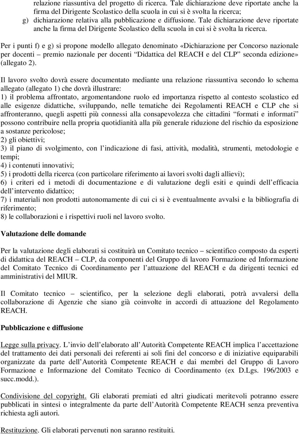 Tale dichiarazione deve riportate anche la firma del Dirigente Scolastico della scuola in cui si è svolta la ricerca.