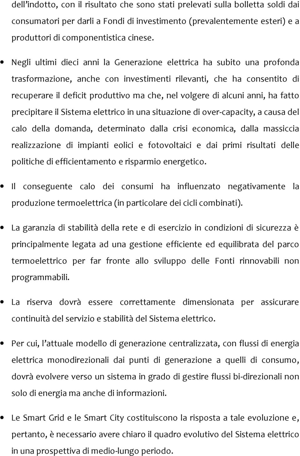 alcuni anni, ha fatto precipitare il Sistema elettrico in una situazione di over-capacity, a causa del calo della domanda, determinato dalla crisi economica, dalla massiccia realizzazione di impianti