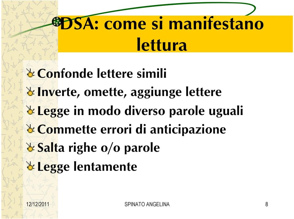 parole uguali Commette errori di anticipazione Salta