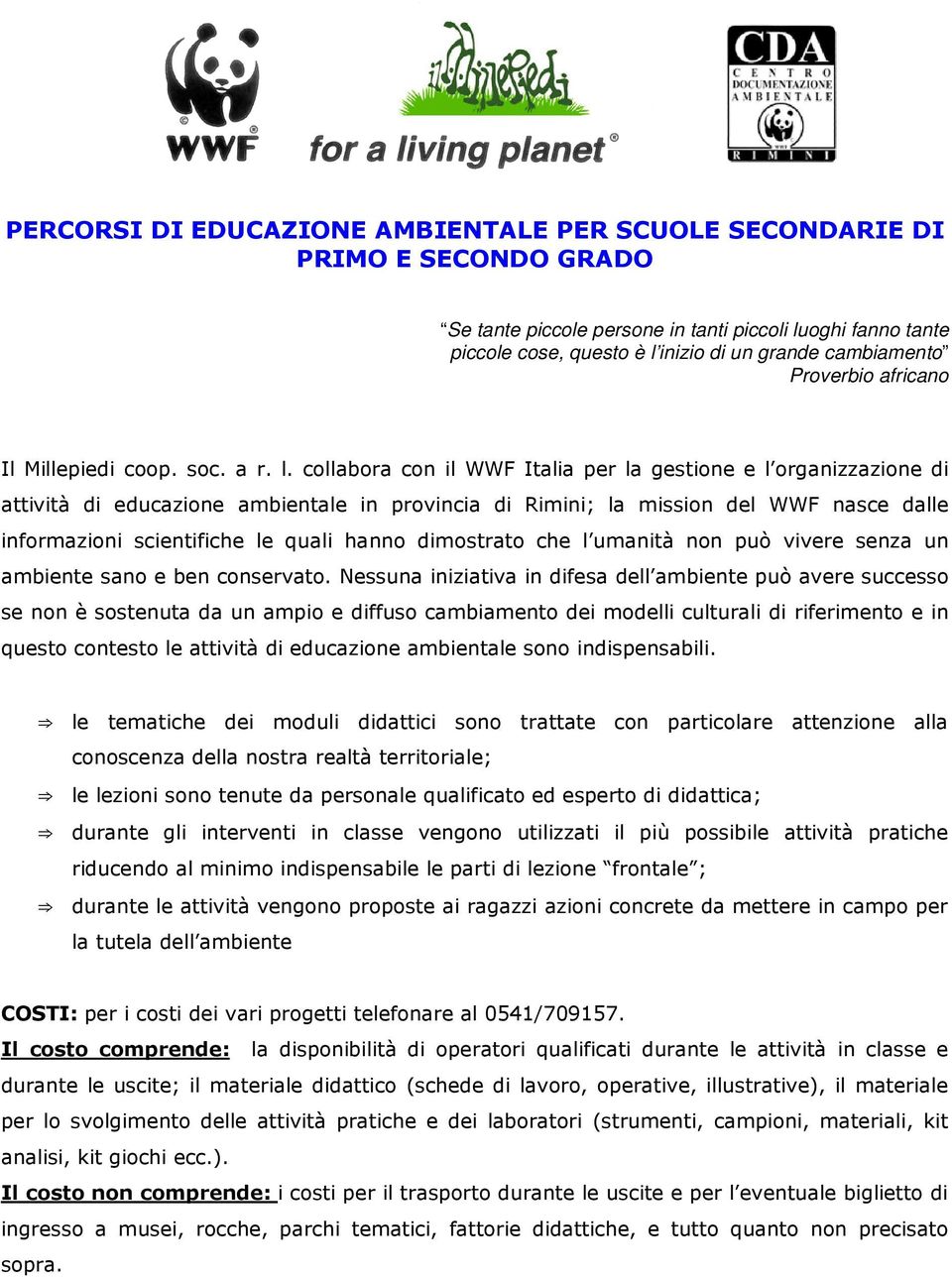 collabora con il WWF Italia per la gestione e l organizzazione di attività di educazione ambientale in provincia di Rimini; la mission del WWF nasce dalle informazioni scientifiche le quali hanno