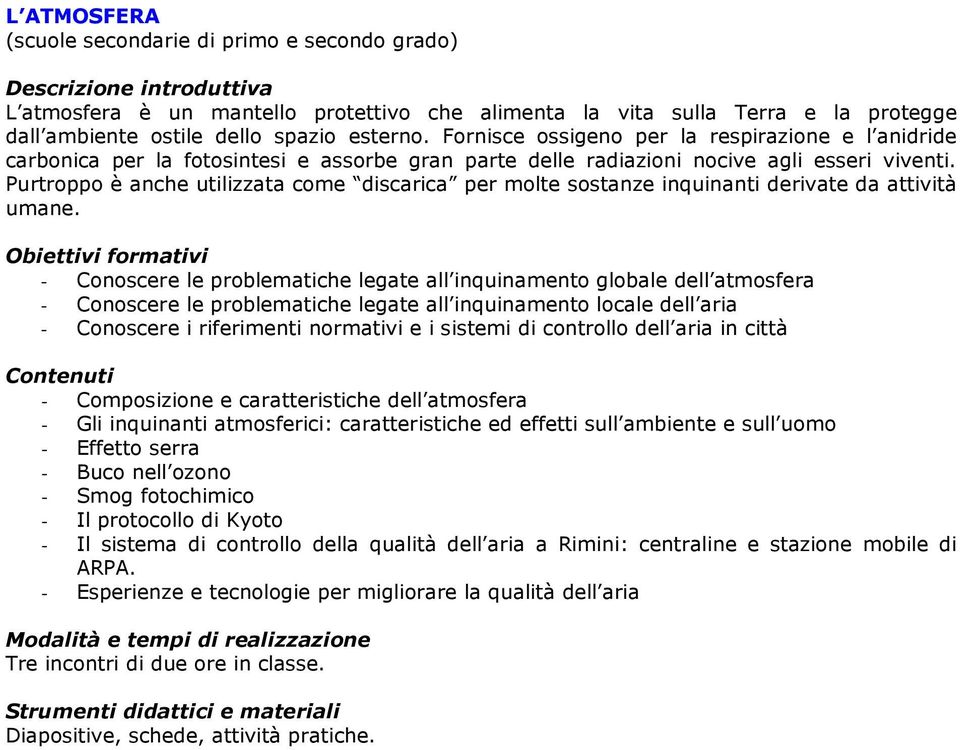 Purtroppo è anche utilizzata come discarica per molte sostanze inquinanti derivate da attività umane.