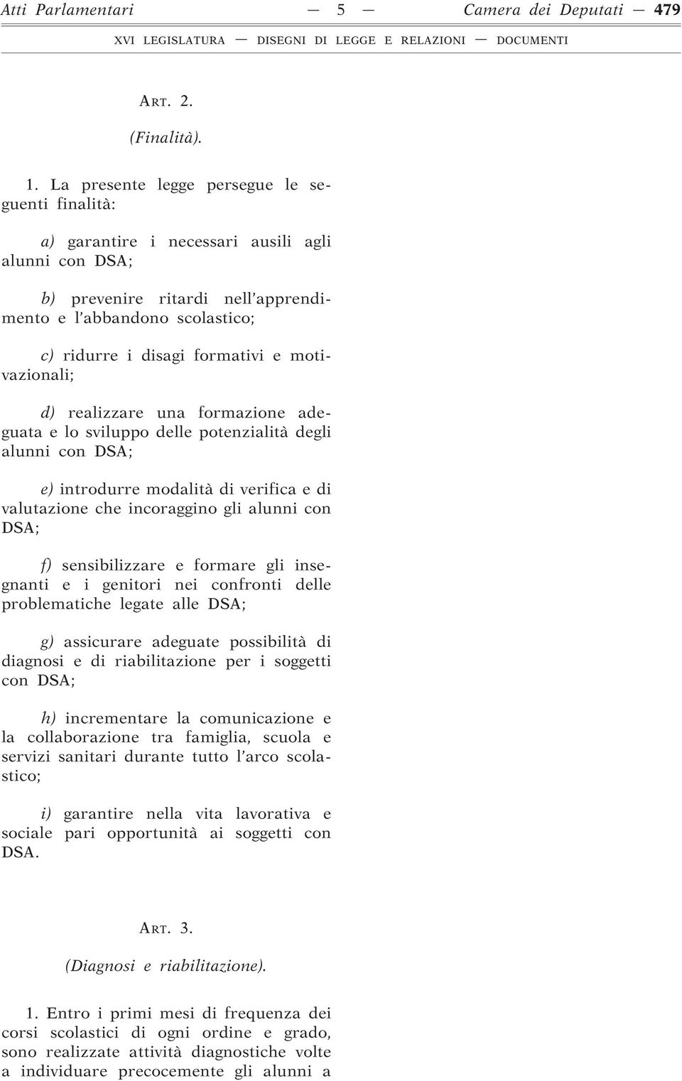 motivazionali; d) realizzare una formazione adeguata e lo sviluppo delle potenzialità degli alunni con DSA; e) introdurre modalità di verifica e di valutazione che incoraggino gli alunni con DSA; f)