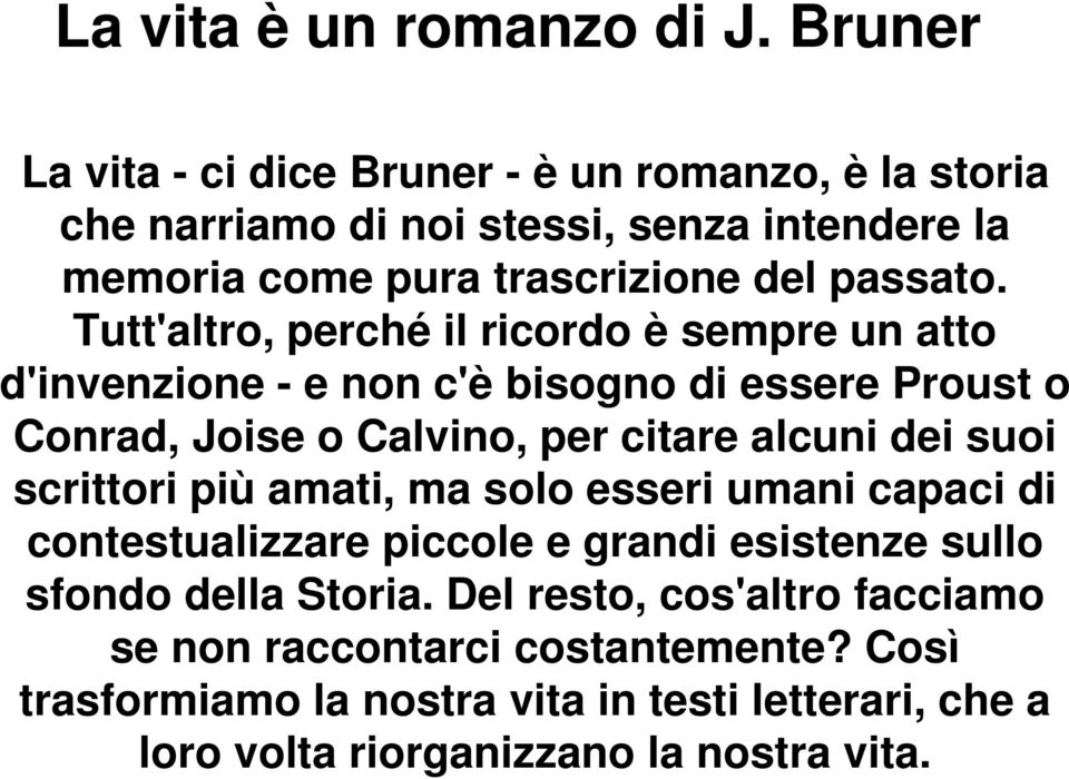 Tutt'altro, perché il ricordo è sempre un atto d'invenzione - e non c'è bisogno di essere Proust o Conrad, Joise o Calvino, per citare alcuni dei suoi