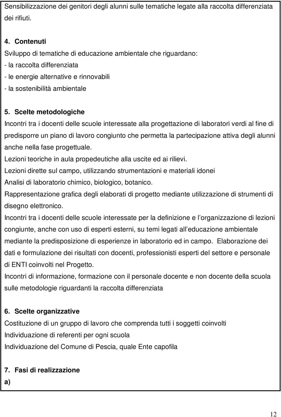 Scelte metodologiche Incontri tra i docenti delle scuole interessate alla progettazione di laboratori verdi al fine di predisporre un piano di lavoro congiunto che permetta la partecipazione attiva