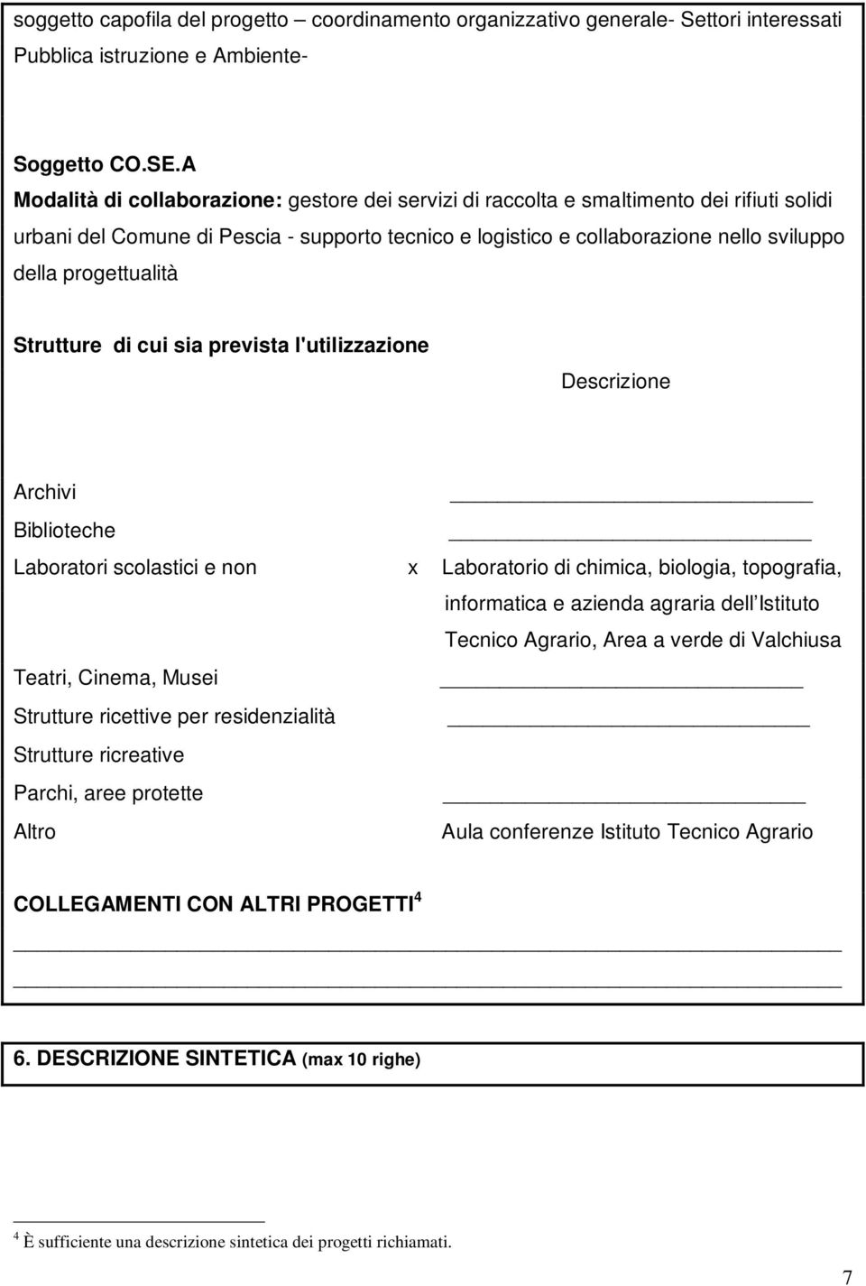 progettualità Strutture di cui sia prevista l'utilizzazione Descrizione Archivi Biblioteche Laboratori scolastici e non Teatri, Cinema, Musei Strutture ricettive per residenzialità Strutture