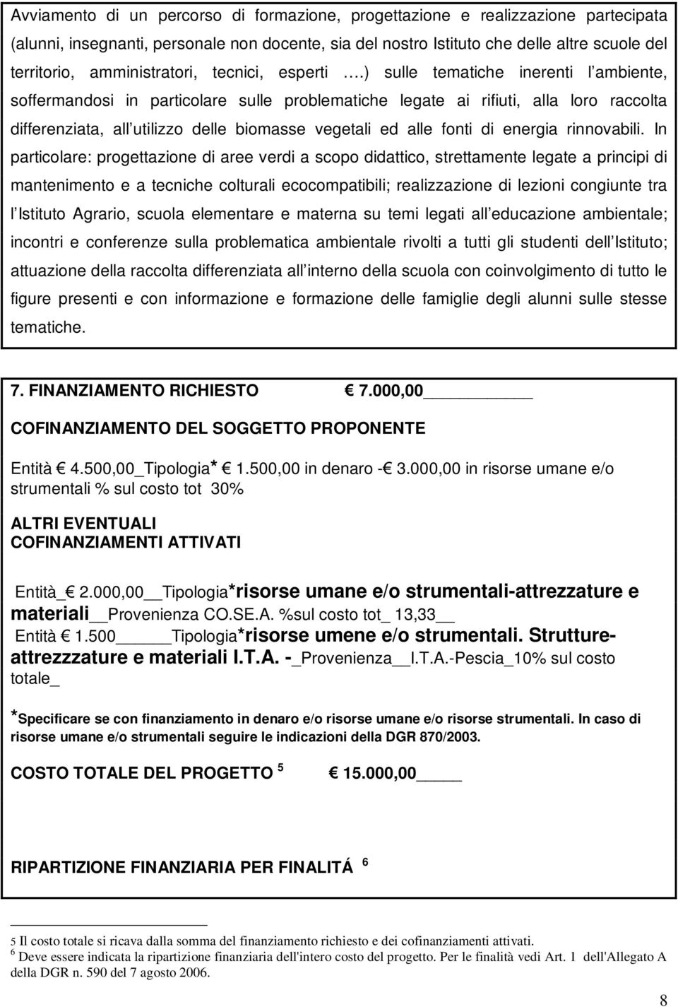 ) sulle tematiche inerenti l ambiente, soffermandosi in particolare sulle problematiche legate ai rifiuti, alla loro raccolta differenziata, all utilizzo delle biomasse vegetali ed alle fonti di