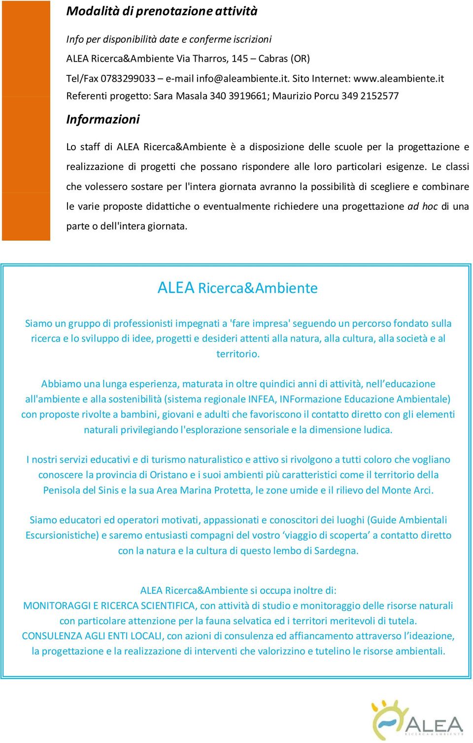 it Referenti progetto: Sara Masala 340 3919661; Maurizio Porcu 349 2152577 Informazioni Lo staff di ALEA Ricerca&Ambiente è a disposizione delle scuole per la progettazione e realizzazione di