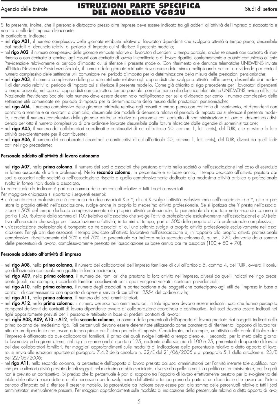 relativi al periodo di imposta cui si riferisce il presente modello; nel rigo A02, il numero complessivo delle giornate retribuite relative ai lavoratori dipendenti a tempo parziale, anche se assunti