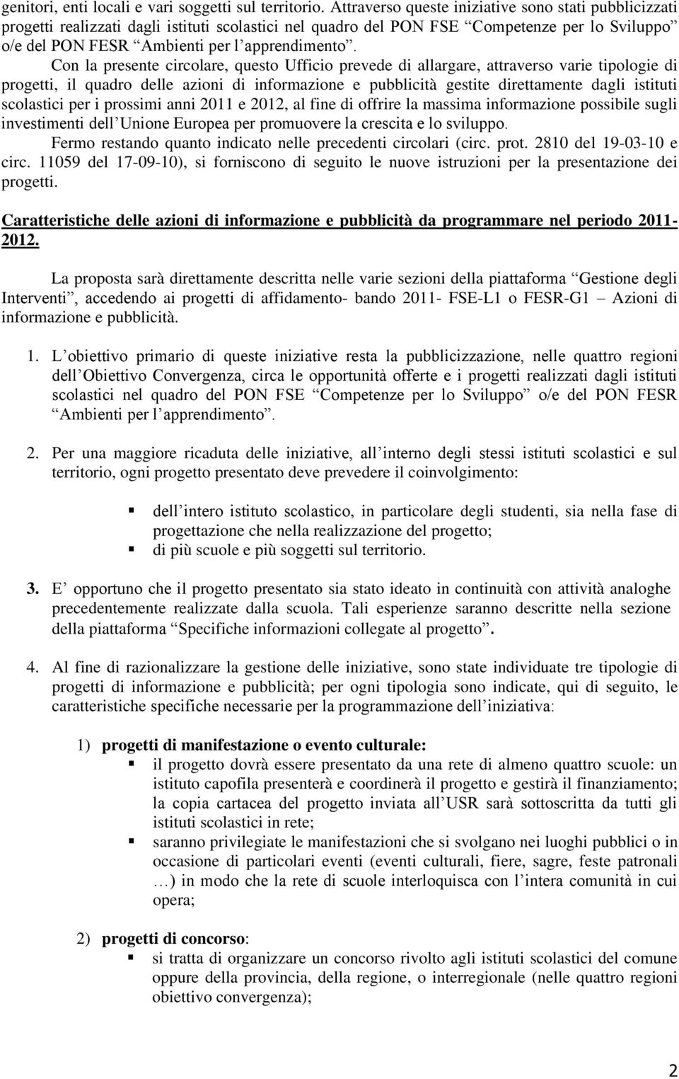 Con la presente circolare, questo Ufficio prevede di allargare, attraverso varie tipologie di progetti, il quadro delle azioni di informazione e pubblicità gestite direttamente dagli istituti