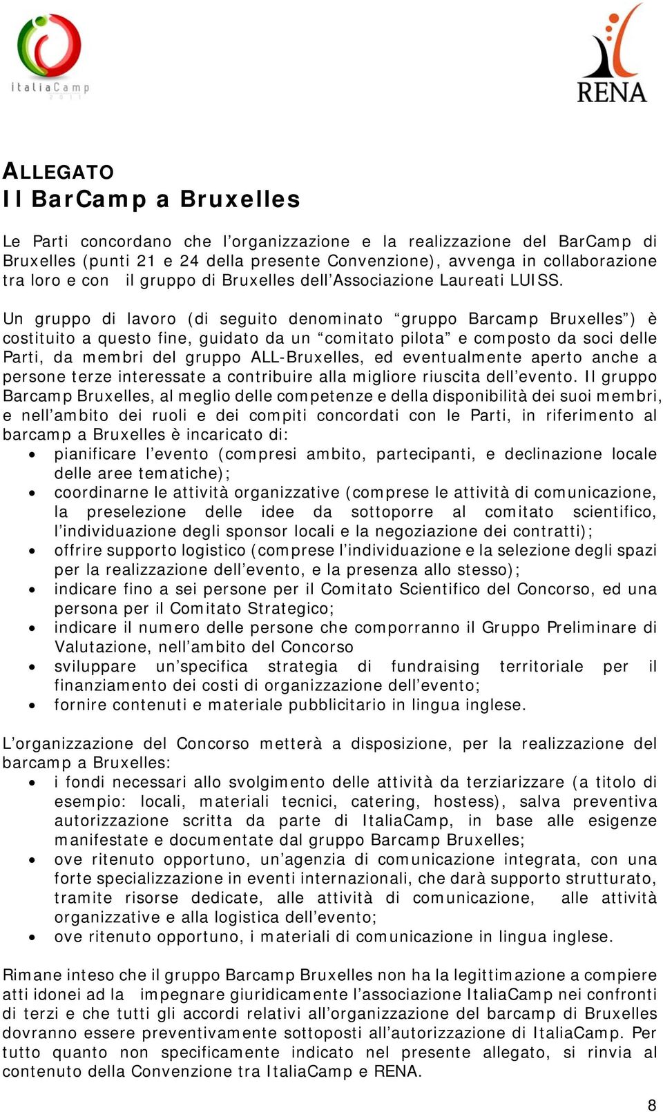 Un gruppo di lavoro (di seguito denominato gruppo Barcamp Bruxelles ) è costituito a questo fine, guidato da un comitato pilota e composto da soci delle Parti, da membri del gruppo ALL-Bruxelles, ed