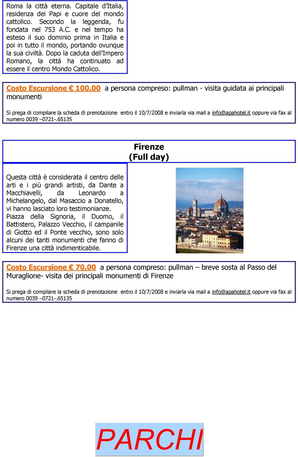 Costo Escursione 100,00 a persona compreso: pullman - visita guidata ai principali monumenti Firenze (Full day) Questa città è considerata il centro delle arti e i più grandi artisti, da Dante a