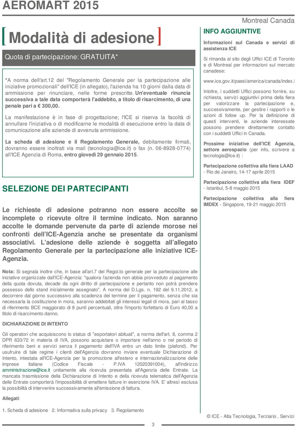 Un'eventuale rinuncia successiva a tale data comporterà l'addebito, a titolo di risarcimento, di una penale pari a 300,00.