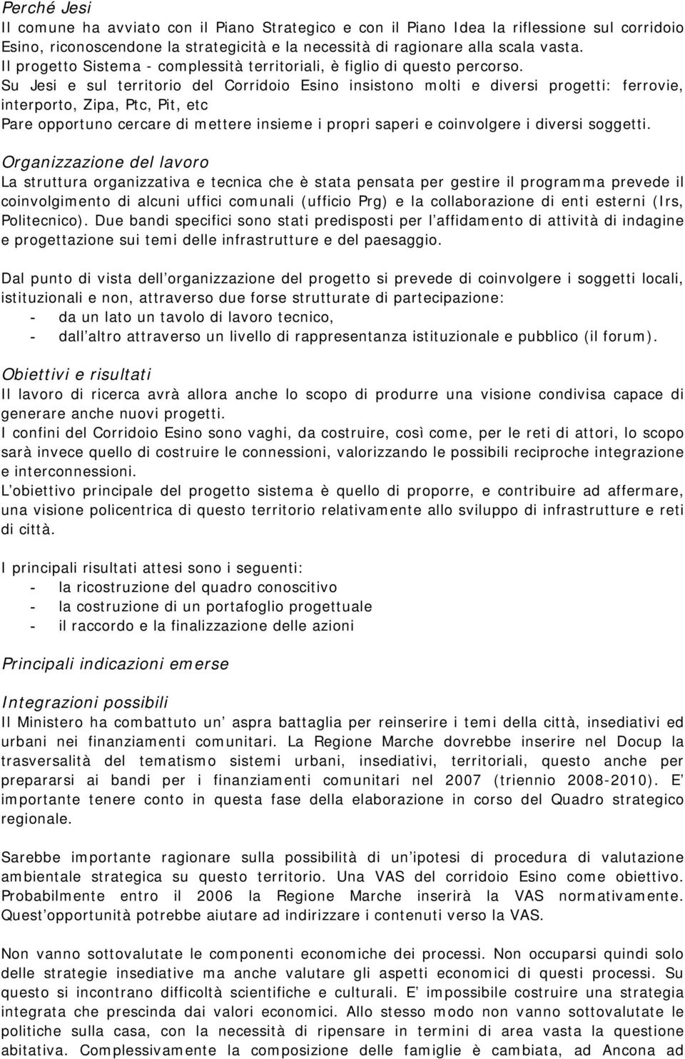 Su Jesi e sul territorio del Corridoio Esino insistono molti e diversi progetti: ferrovie, interporto, Zipa, Ptc, Pit, etc Pare opportuno cercare di mettere insieme i propri saperi e coinvolgere i