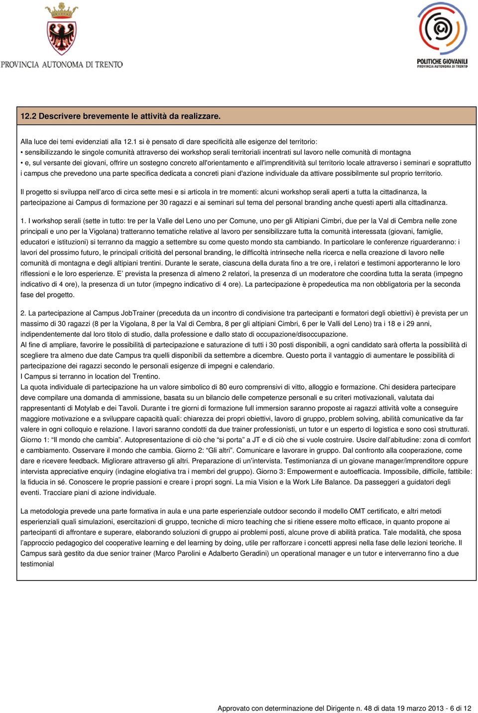 sul versante dei giovani, offrire un sostegno concreto all'orientamento e all'imprenditività sul territorio locale attraverso i seminari e soprattutto i campus che prevedono una parte specifica