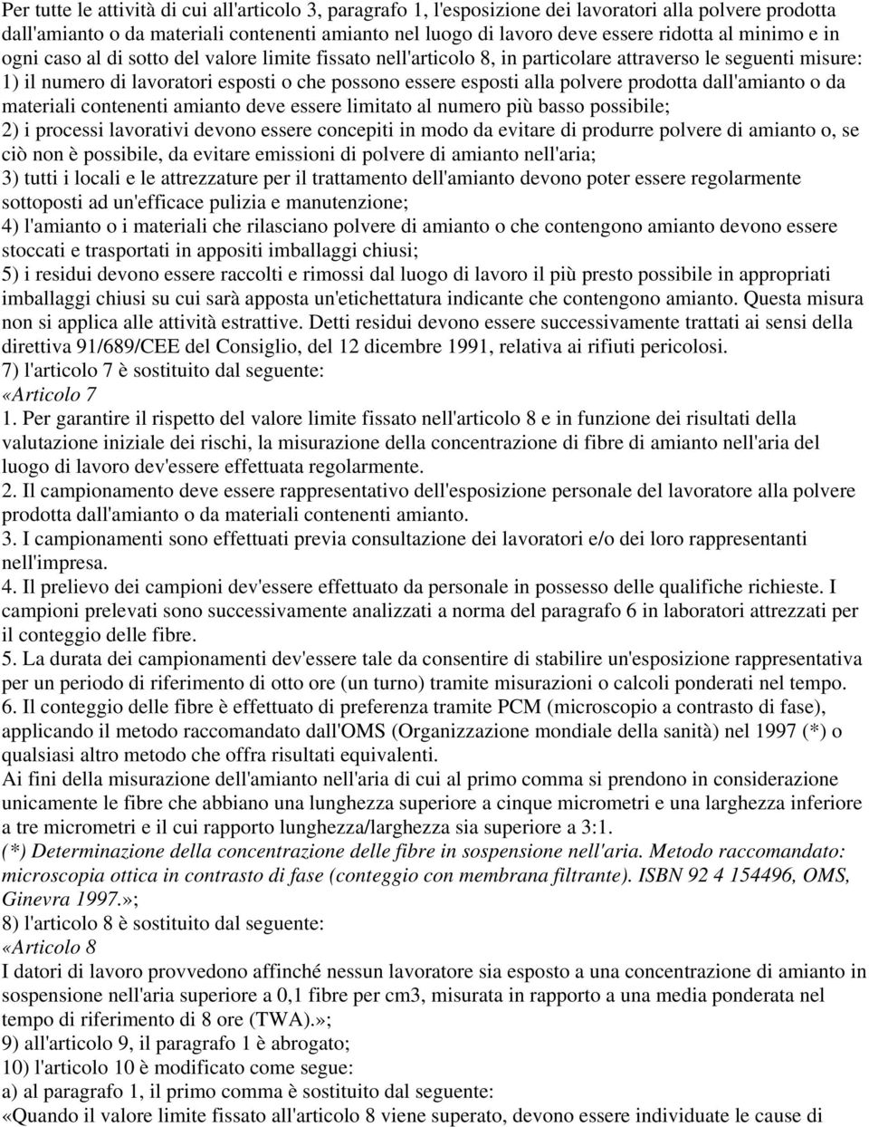 prodotta dall'amianto o da materiali contenenti amianto deve essere limitato al numero più basso possibile; 2) i processi lavorativi devono essere concepiti in modo da evitare di produrre polvere di