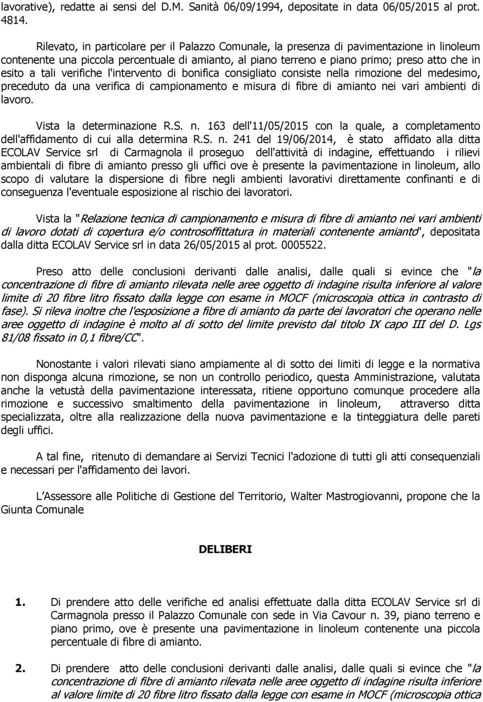 tali verifiche l'intervento di bonifica consigliato consiste nella rimozione del medesimo, preceduto da una verifica di campionamento e misura di fibre di amianto nei vari ambienti di lavoro.