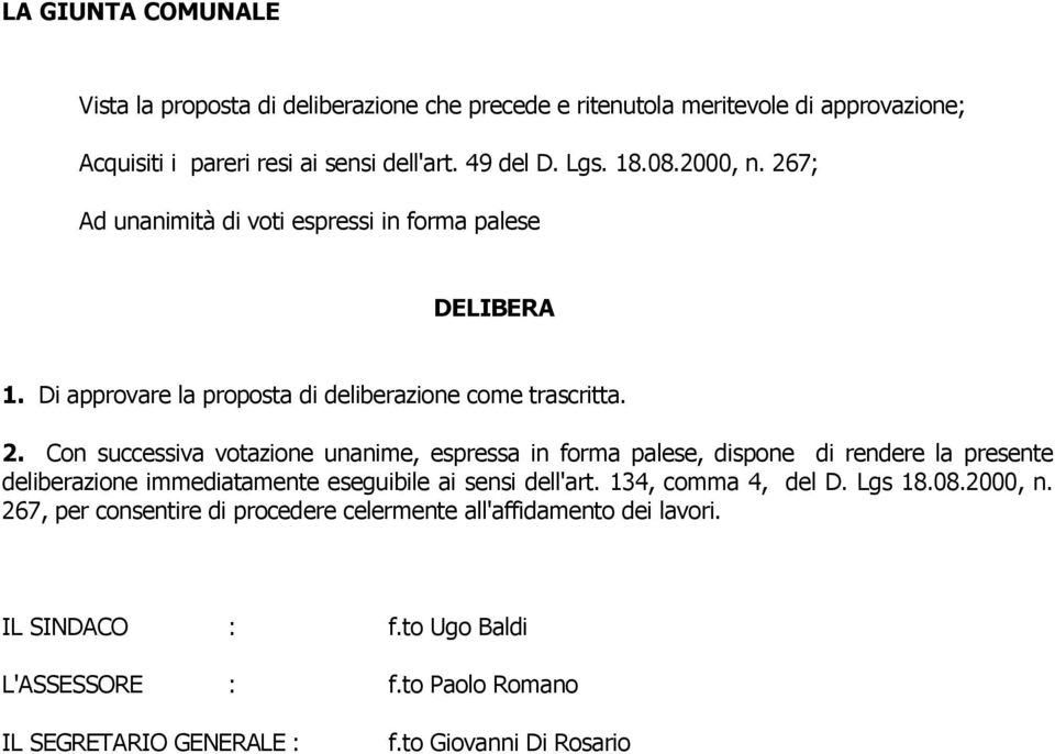 134, comma 4, del D. Lgs 18.08.2000, n. 267, per consentire di procedere celermente all'affidamento dei lavori. IL SINDACO : f.to Ugo Baldi L'ASSESSORE : f.