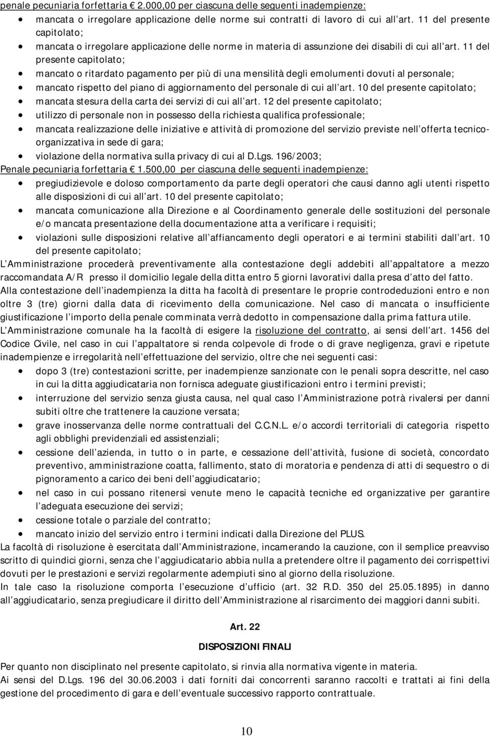 11 del presente capitolato; mancato o ritardato pagamento per più di una mensilità degli emolumenti dovuti al personale; mancato rispetto del piano di aggiornamento del personale di cui all art.