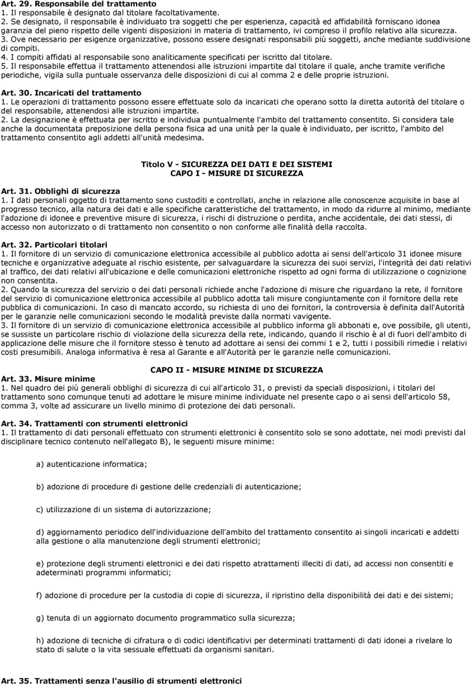 Se designato, il responsabile è individuato tra soggetti che per esperienza, capacità ed affidabilità forniscano idonea garanzia del pieno rispetto delle vigenti disposizioni in materia di