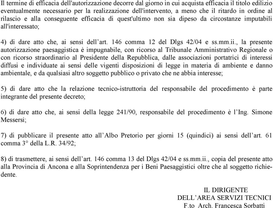 , la presente autorizzazione paesaggistica è impugnabile, con ricorso al Tribunale Amministrativo Regionale o con ricorso straordinario al Presidente della Repubblica, dalle associazioni portatrici